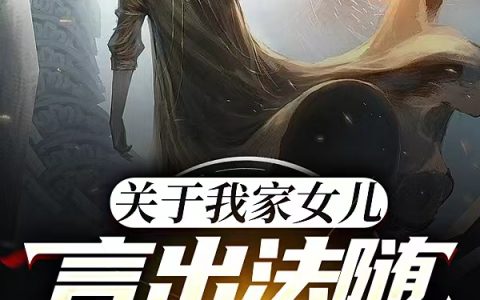 《关于我家女儿言出法随这件事》罗尘罗萌萌_《关于我家女儿言出法随这件事》全本在线阅读