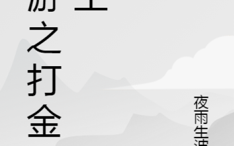 (甘名肝肠断)网游之打金帝王_《网游之打金帝王》全文在线阅读