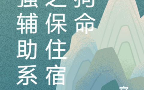 颜咎颜心(最强辅助系统之保住宿主狗命)全集免费在线阅读_(颜咎颜心)完结版阅读