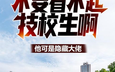 陈阳马玉华（不要看不起技校生啊！他可是隐藏大佬）免费阅读无弹窗_不要看不起技校生啊！他可是隐藏大佬陈阳马玉华全文免费阅读无弹窗大结局