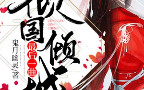最后一曲倾国倾城半夏月北翼全文免费阅读无弹窗大结局_(最后一曲倾国倾城)最后一曲倾国倾城最新章节列表笔趣阁（最后一曲倾国倾城）